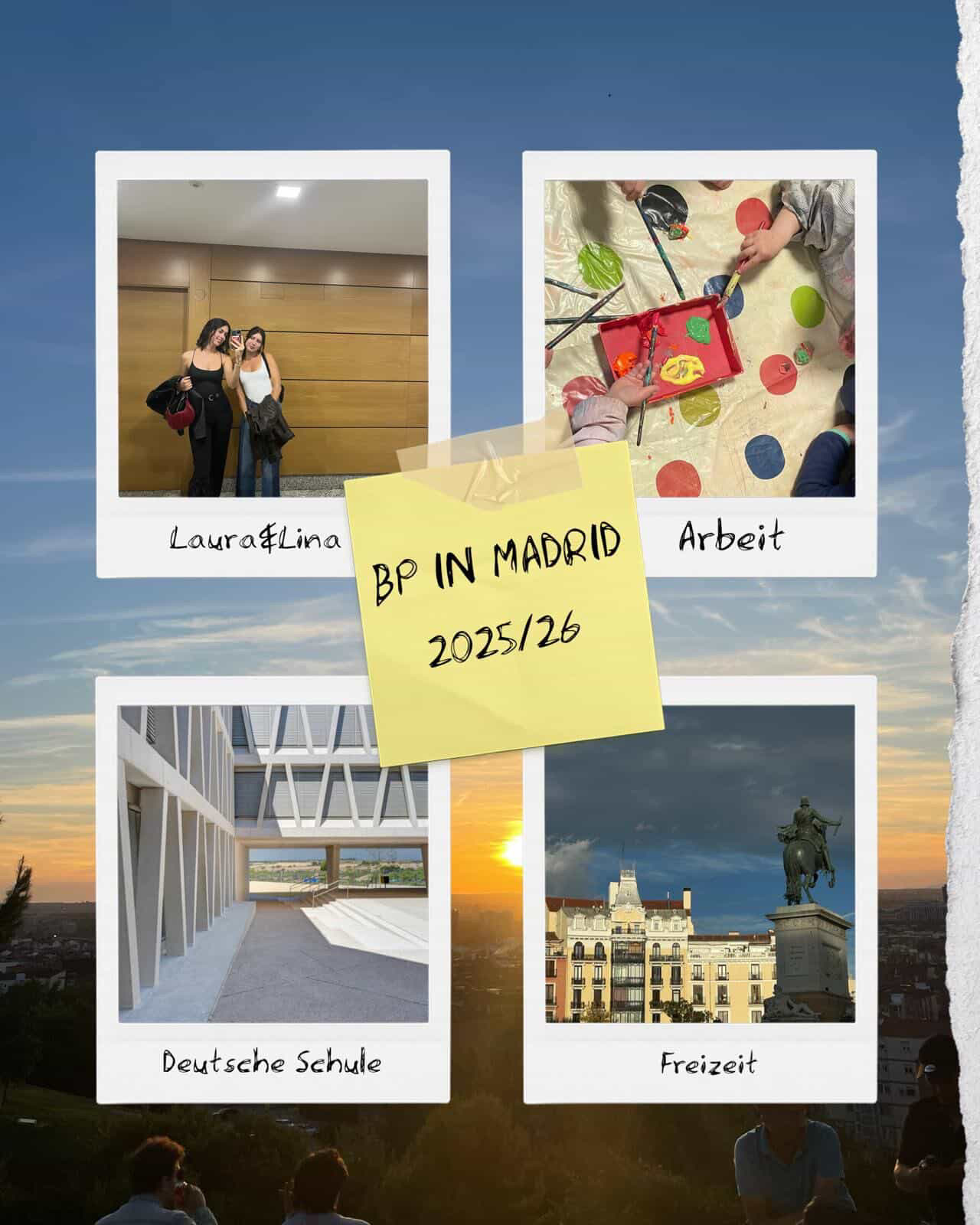 Collageartiges Poster mit dem Titel „BP in Madrid 2025/26“, dargestellt auf einem gelben Notizzettel in der Mitte. Darum herum sind vier Polaroid-ähnliche Fotos angeordnet: Oben links ein Spiegel-Selfie von den Berufspraktikant/-innen Laura und Lina in einem Innenraum, oben rechts eine Szene aus der Arbeit mit Kindern, bei der mehrere Hände mit Pinseln und Farben auf einem Tisch malen. Unten links ein modernes Gebäude der Deutsche Schule Madrid mit offener Architektur, unten rechts eine Freizeitaufnahme mit einer Reiterstatue auf einem Platz in Madrid vor historischen Gebäuden. 